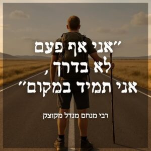 אני אף פעם לא בדרך אני תמיד במקום הרבי מקוצק