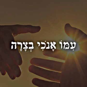 עמו אנוכי בצרה